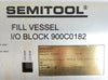 Semitool 900C0182 Fill Vessel I/O Block Chemical Delivery As-Is